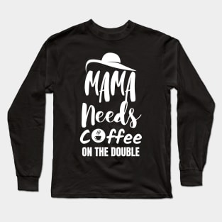 Mama needs coffee on the double. Long Sleeve T-Shirt
